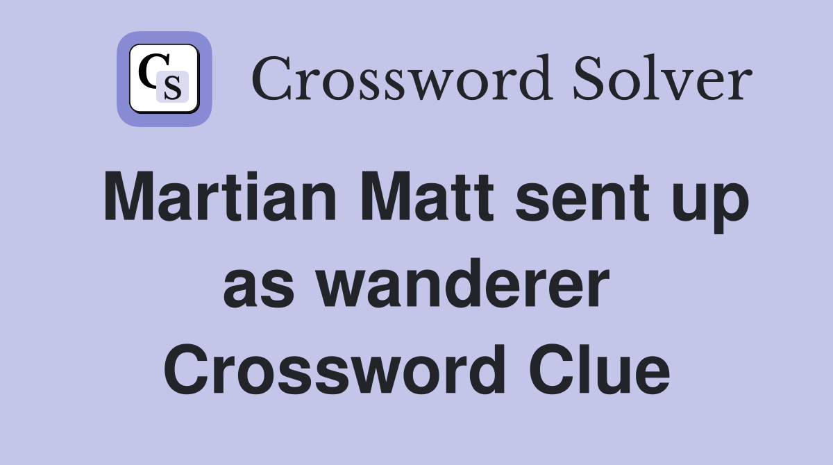 Martian Matt sent up as wanderer Crossword Clue