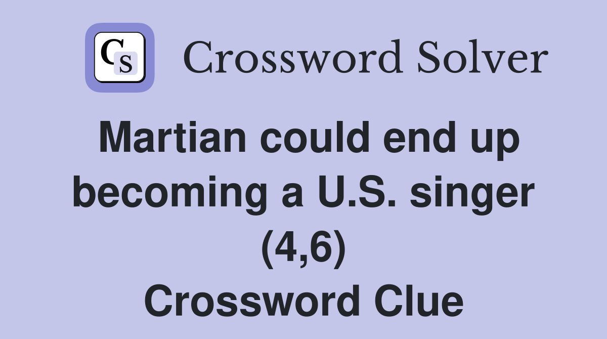 Martian could end up becoming a U.S. singer (4,6) Crossword Clue
