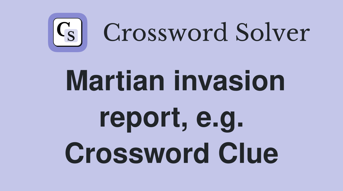 Martian invasion report, e.g. Crossword Clue