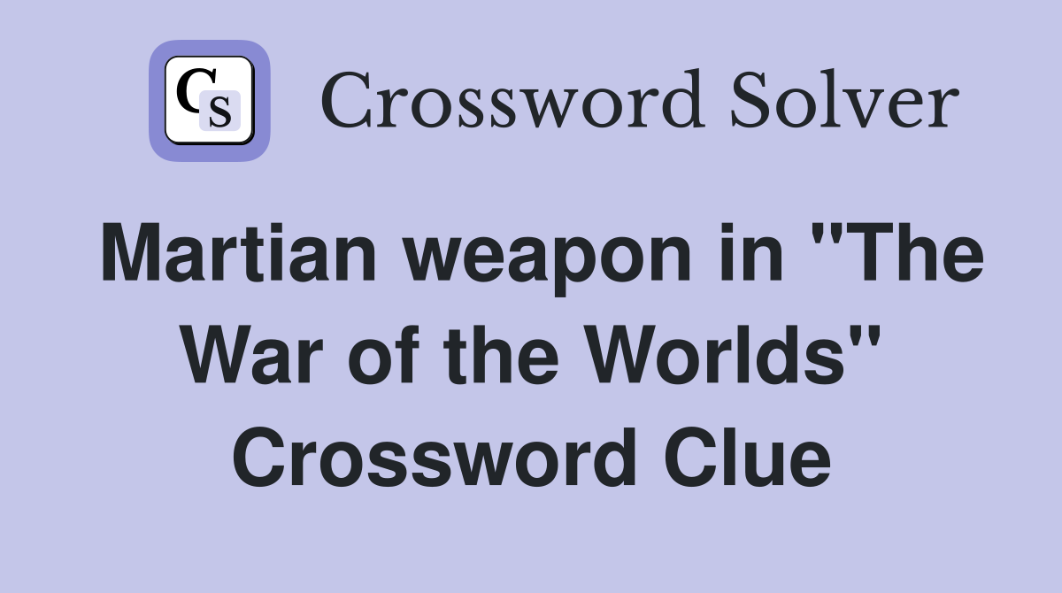 Martian weapon in "The War of the Worlds" Crossword Clue