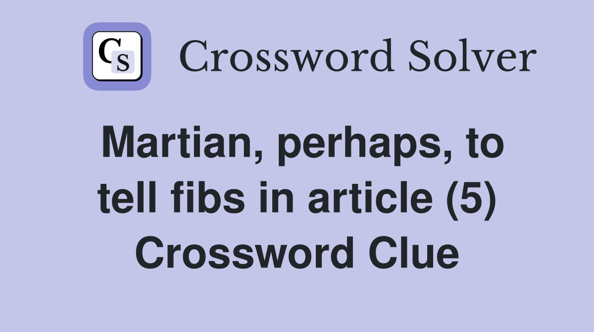 Martian, perhaps, to tell fibs in article (5) Crossword Clue