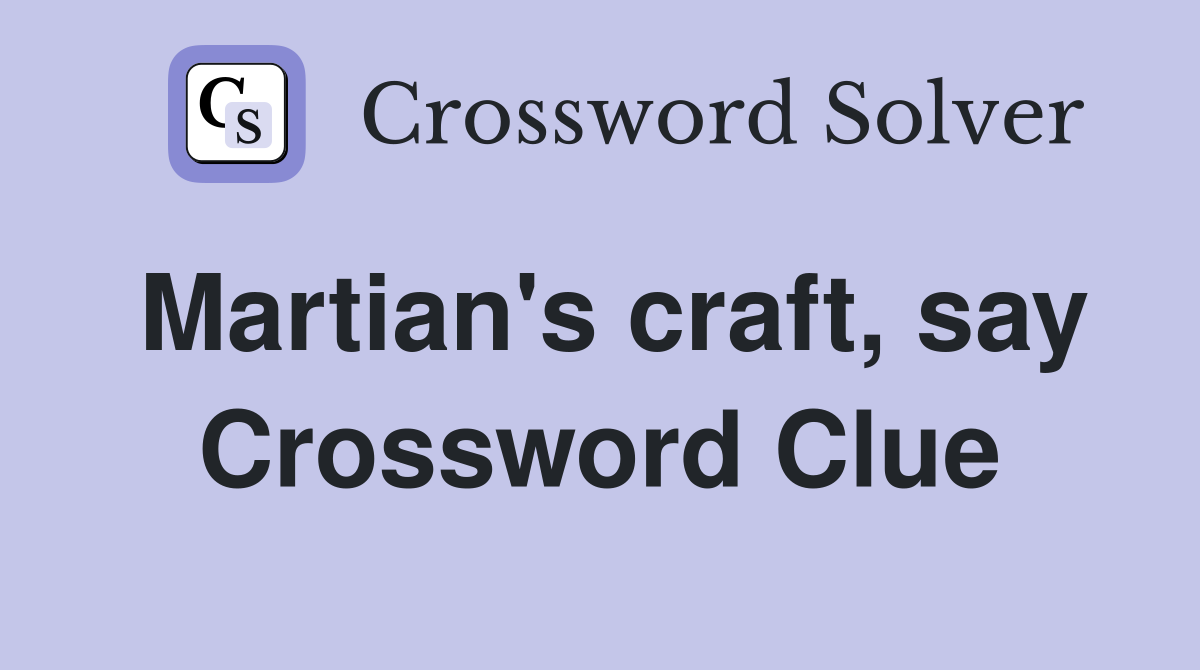 Martian's craft, say Crossword Clue