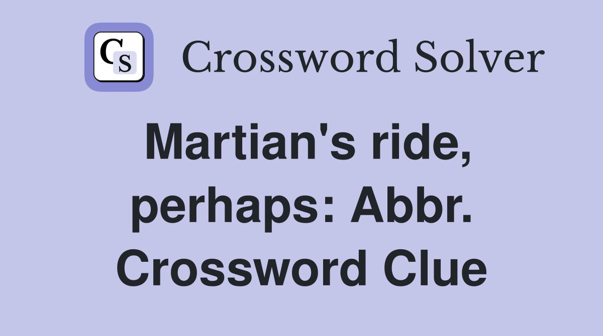 Martian's ride, perhaps: Abbr. Crossword Clue