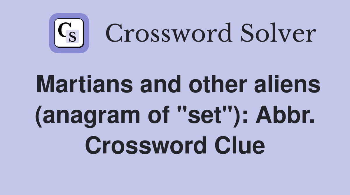Martians and other aliens (anagram of "set"): Abbr. Crossword Clue