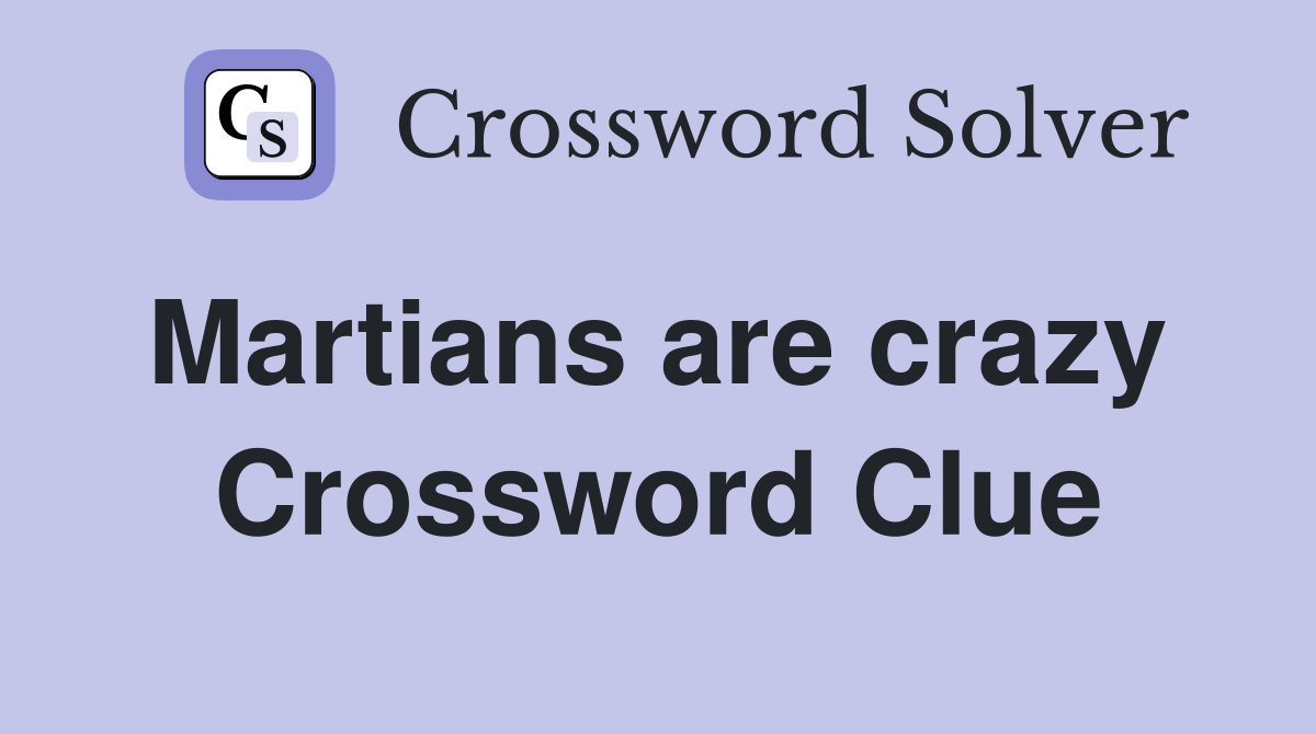 Martians are crazy  Crossword Clue