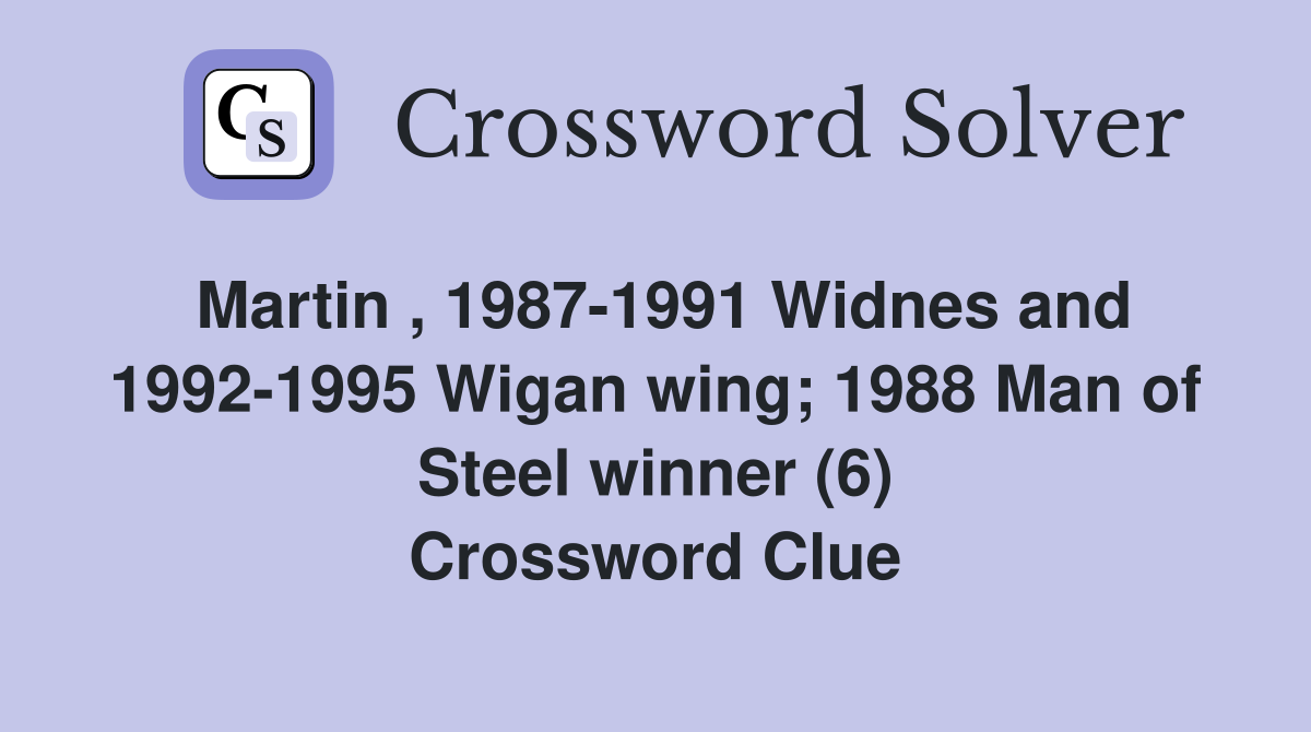 Martin , 1987-1991 Widnes and 1992-1995 Wigan wing; 1988 Man of Steel winner (6) Crossword Clue