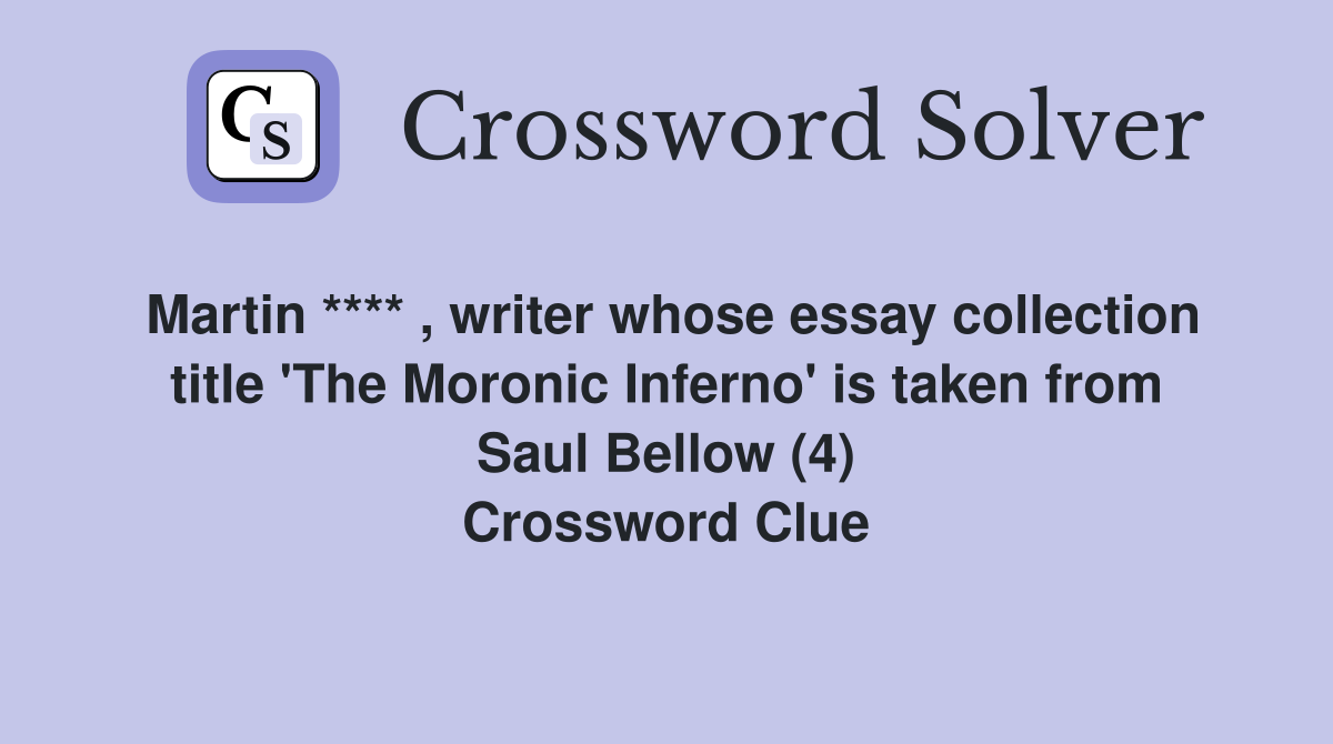 Martin **** , writer whose essay collection title 'The Moronic Inferno' is taken from Saul Bellow (4) Crossword Clue