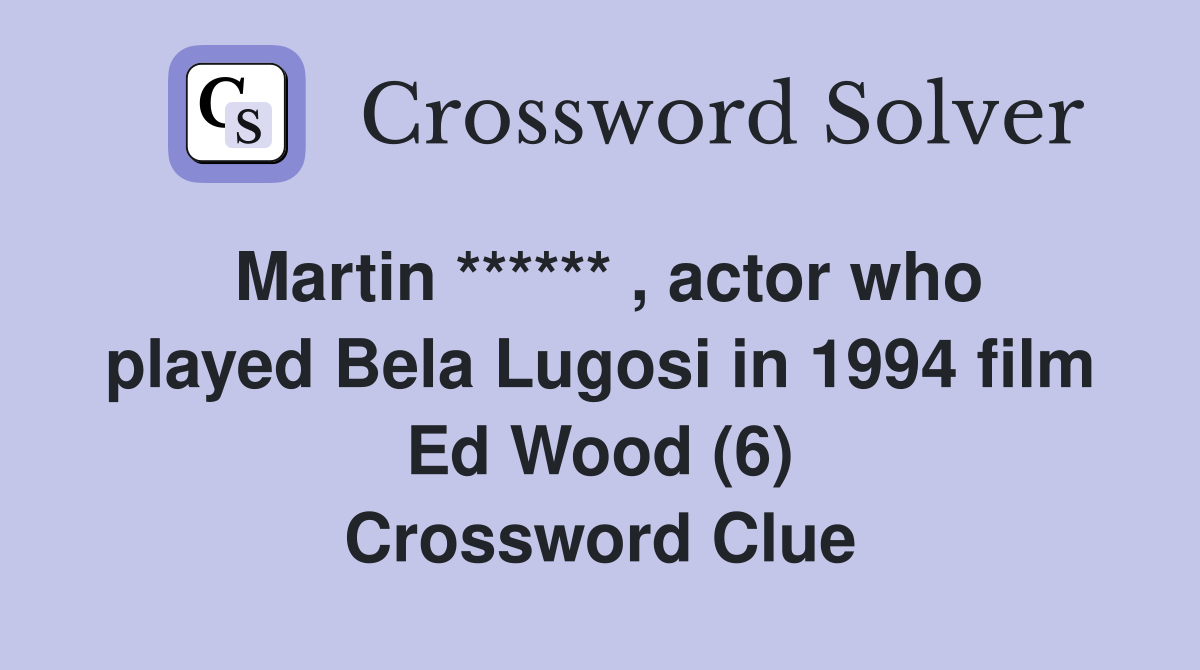 Martin ****** , actor who played Bela Lugosi in 1994 film Ed Wood (6) Crossword Clue