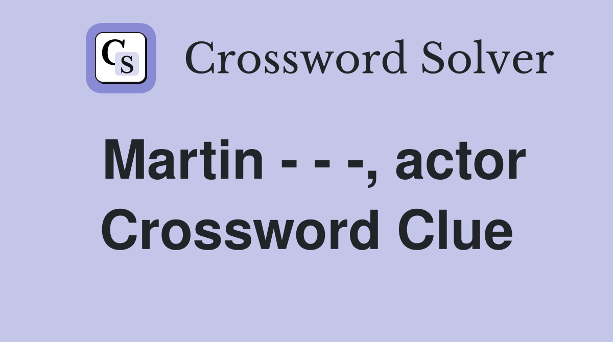 Martin - - -, actor Crossword Clue