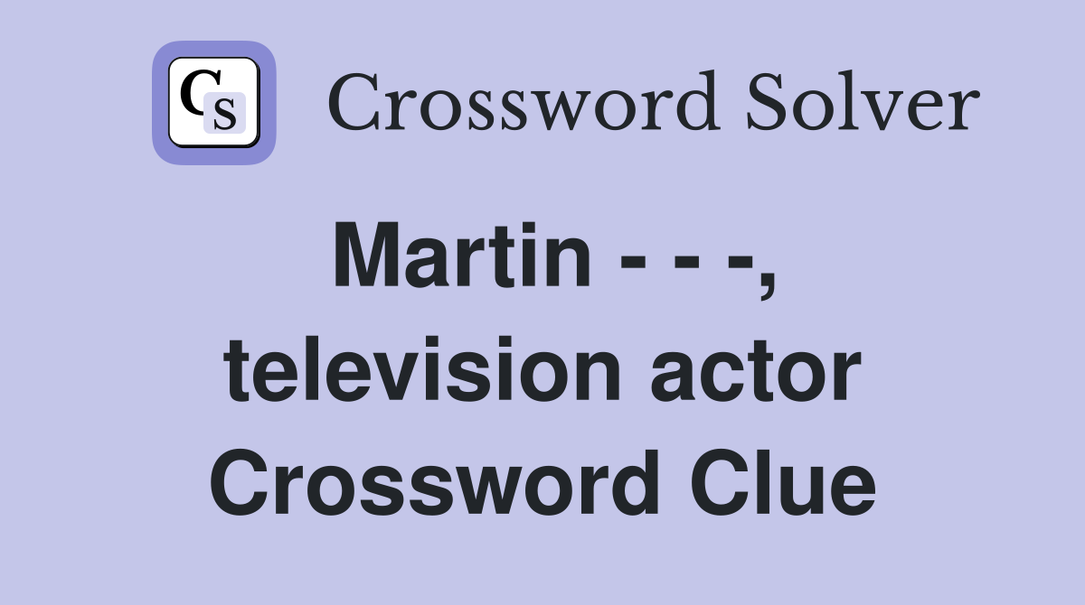 Martin - - -, television actor Crossword Clue