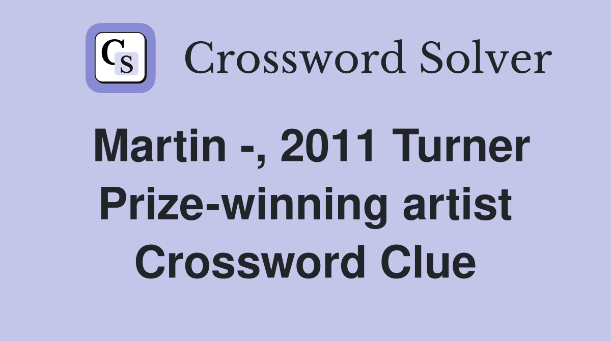 Martin -, 2011 Turner Prize-winning artist Crossword Clue