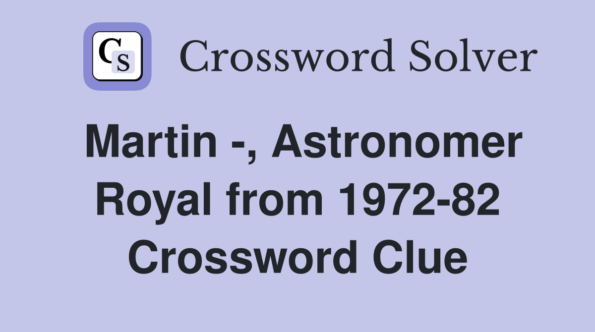 Martin -, Astronomer Royal from 1972-82 Crossword Clue