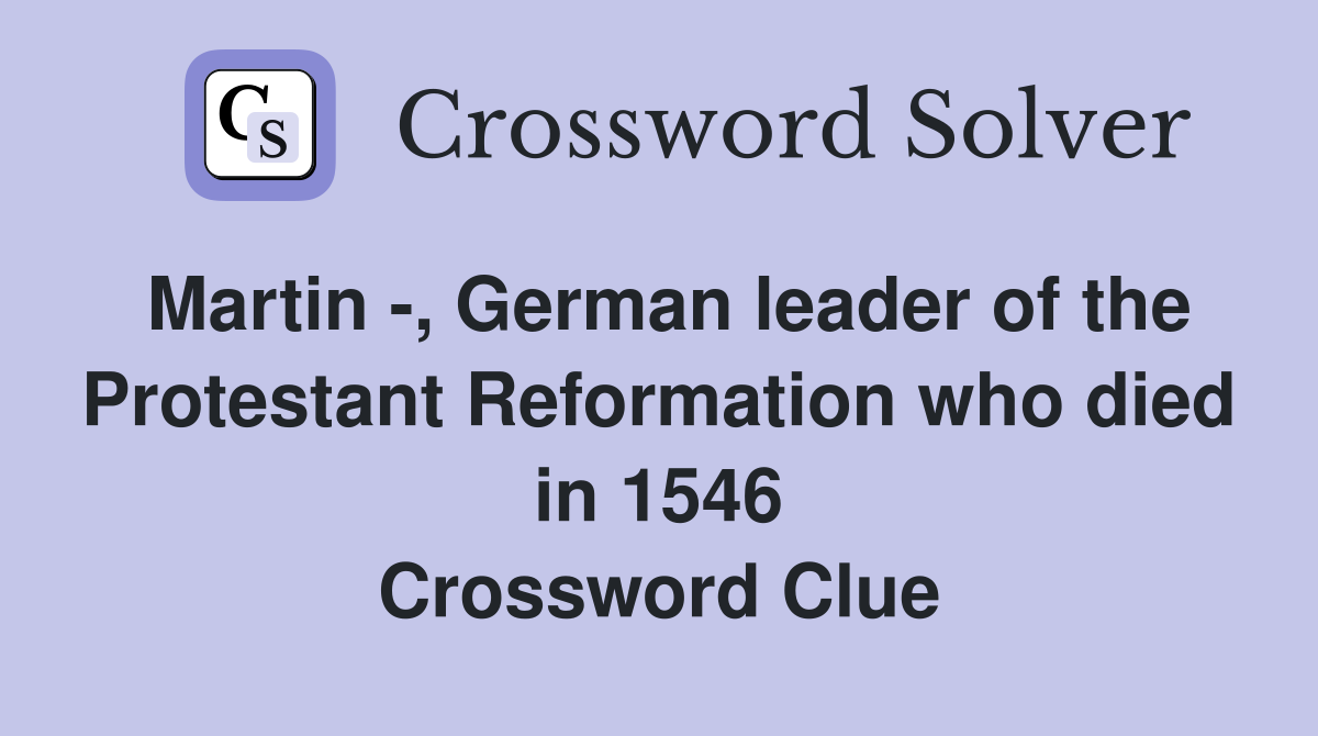 Martin -, German leader of the Protestant Reformation who died in 1546 Crossword Clue
