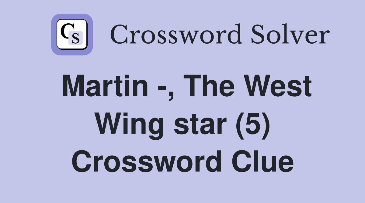 Martin -, The West Wing star (5) Crossword Clue