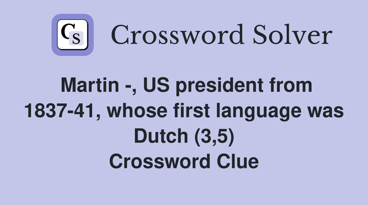 Martin -, US president from 1837-41, whose first language was Dutch (3,5) Crossword Clue