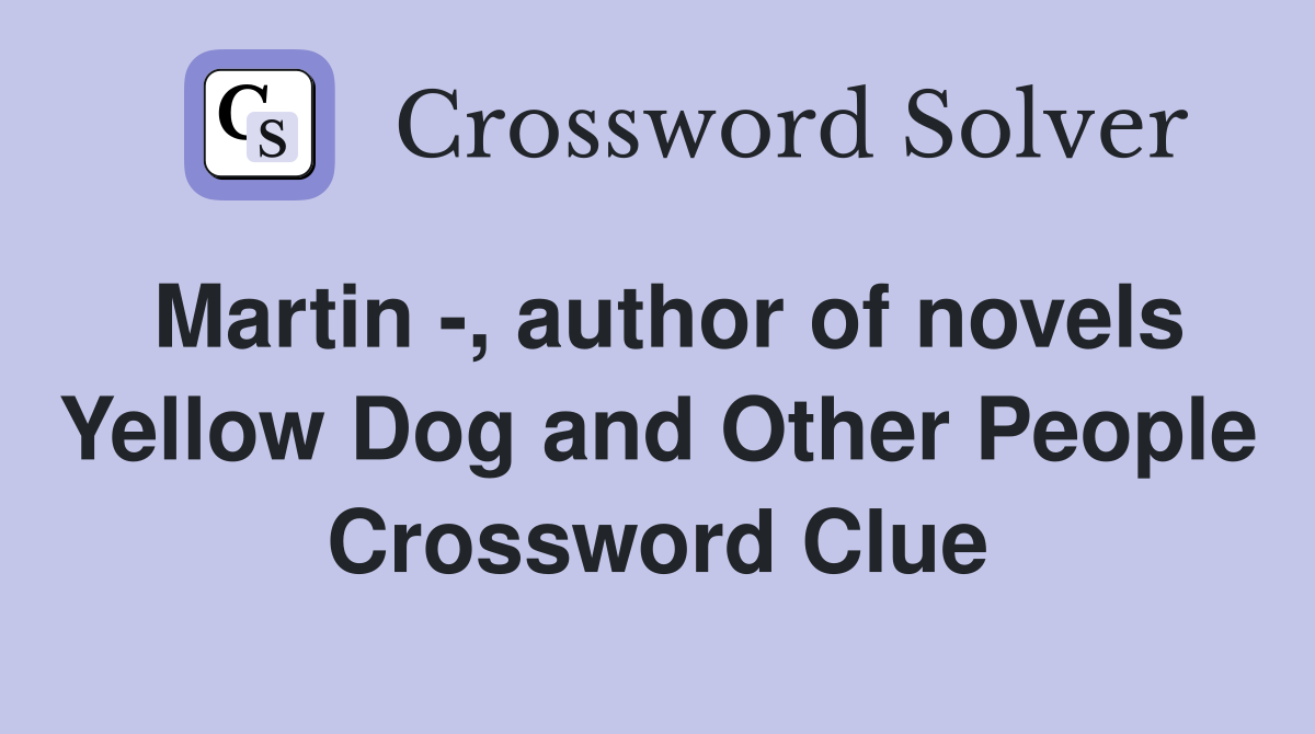Martin -, author of novels Yellow Dog and Other People Crossword Clue