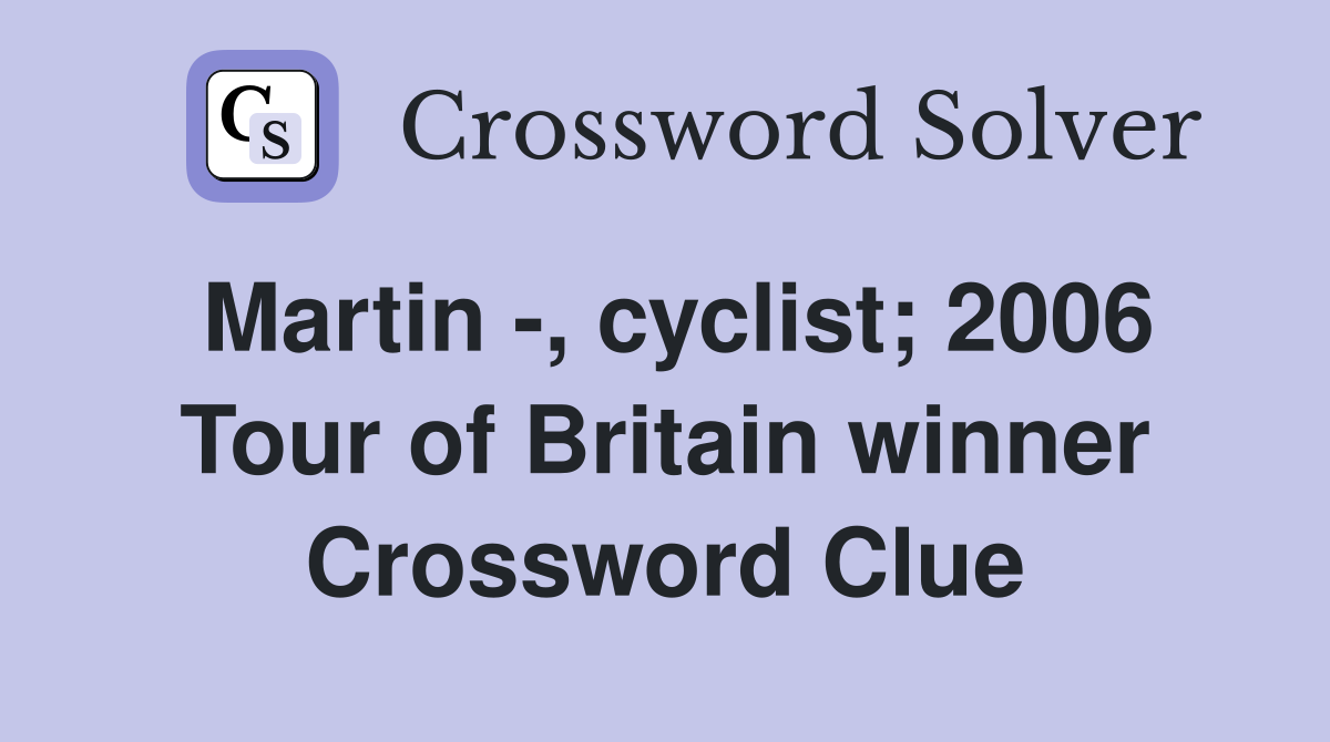 Martin -, cyclist; 2006 Tour of Britain winner Crossword Clue