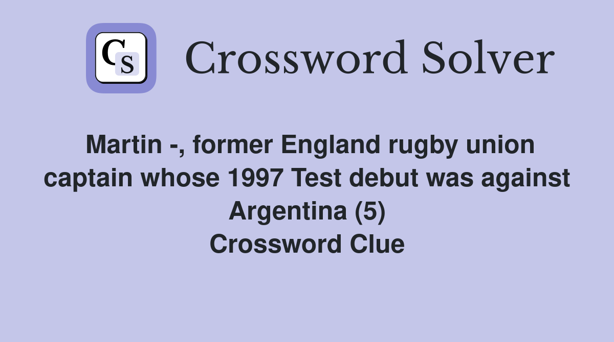 Martin -, former England rugby union captain whose 1997 Test debut was against Argentina (5) Crossword Clue