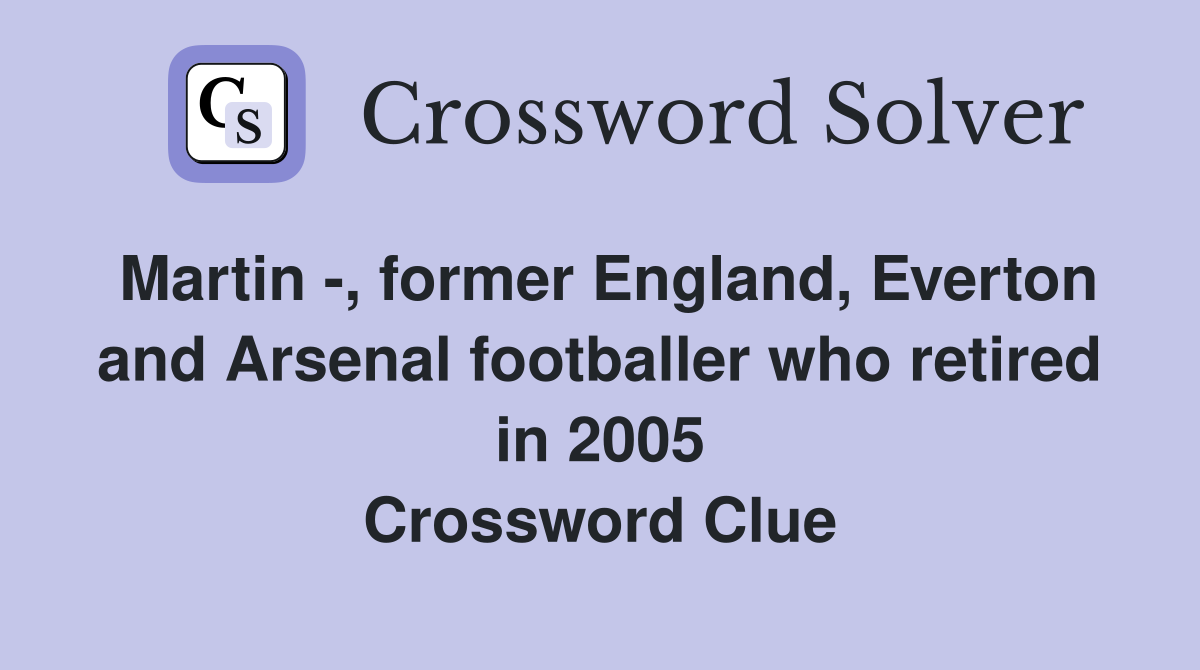 Martin -, former England, Everton and Arsenal footballer who retired in 2005 Crossword Clue
