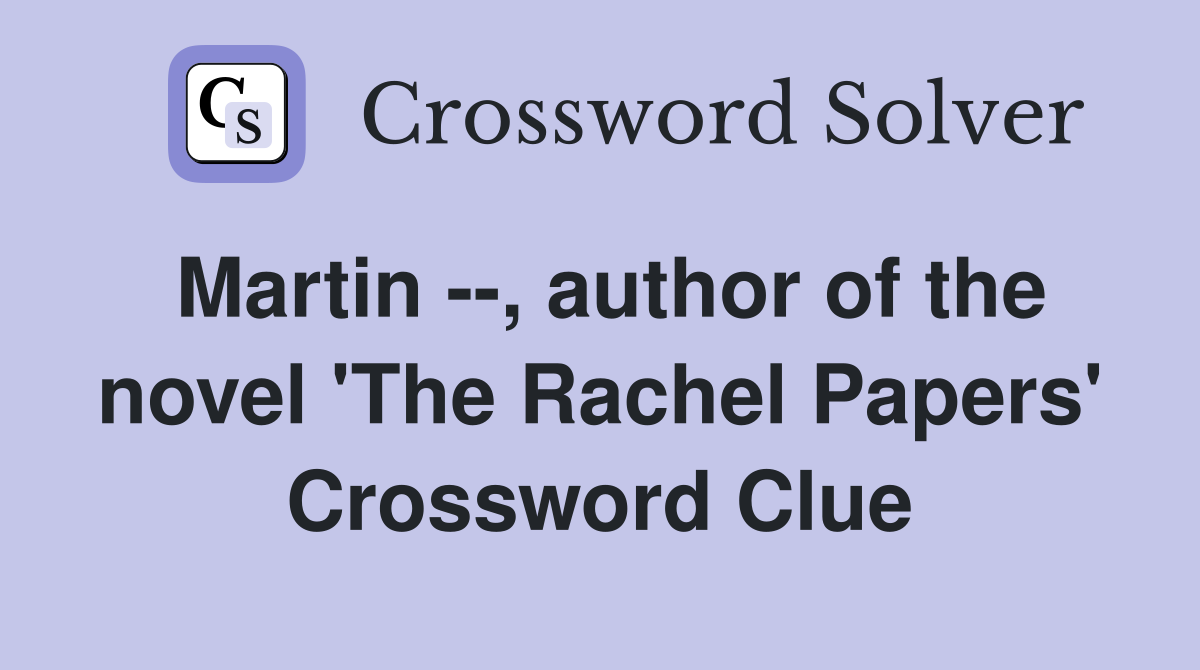 Martin --, author of the novel 'The Rachel Papers' Crossword Clue