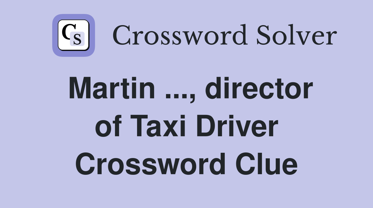 Martin ..., director of Taxi Driver Crossword Clue