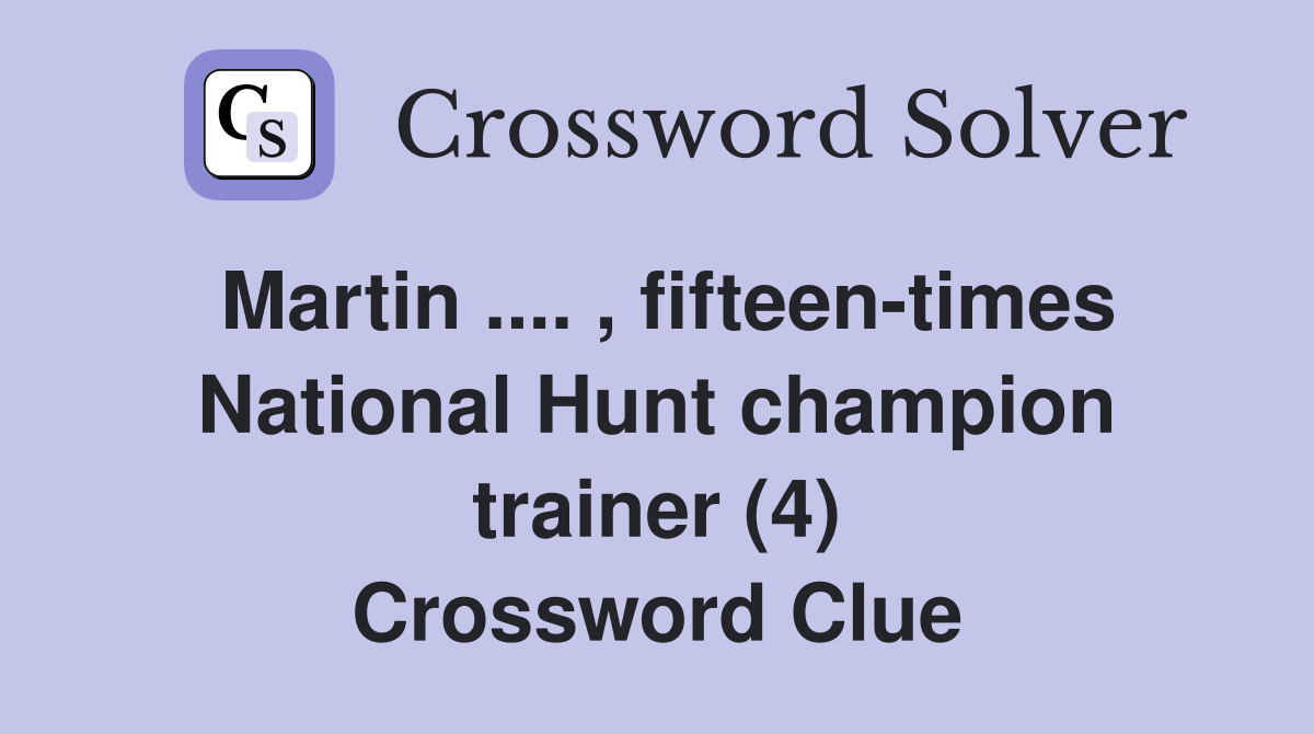 Martin .... , fifteen-times National Hunt champion trainer (4) Crossword Clue
