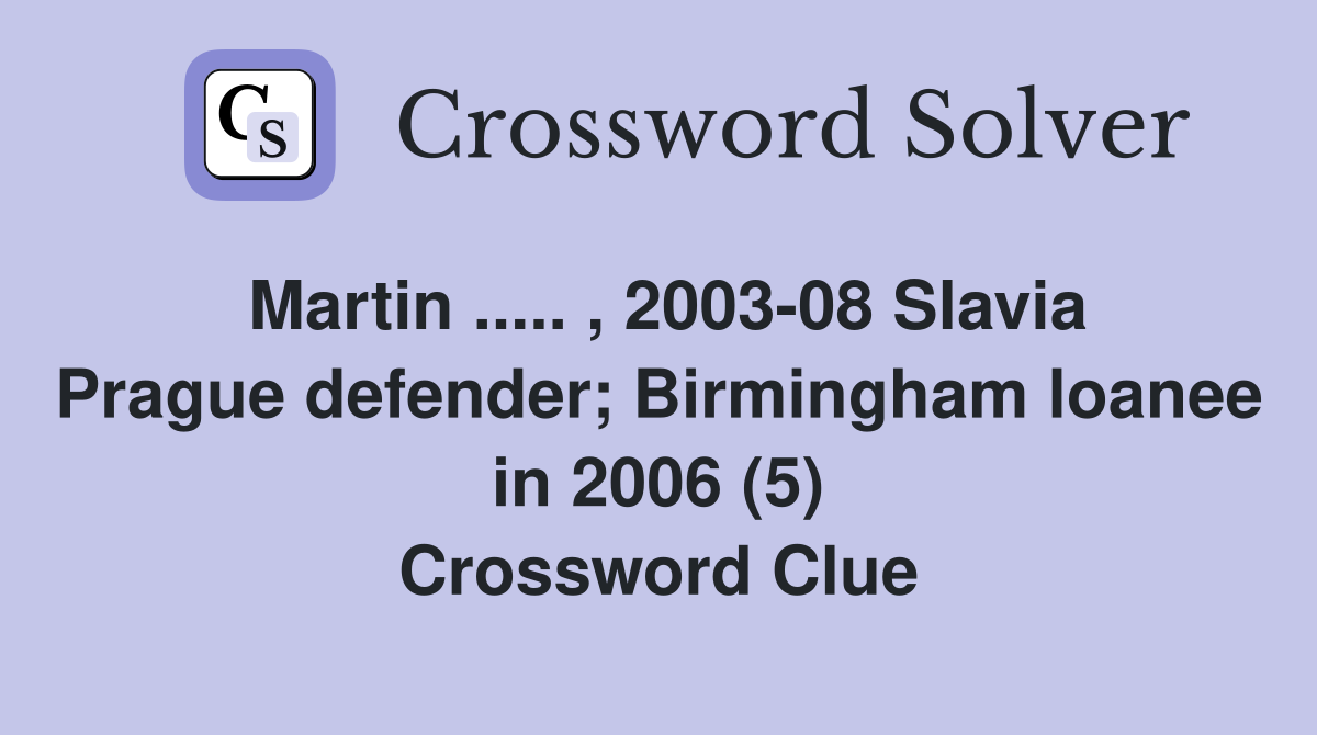 Martin ..... , 2003-08 Slavia Prague defender; Birmingham loanee in 2006 (5) Crossword Clue