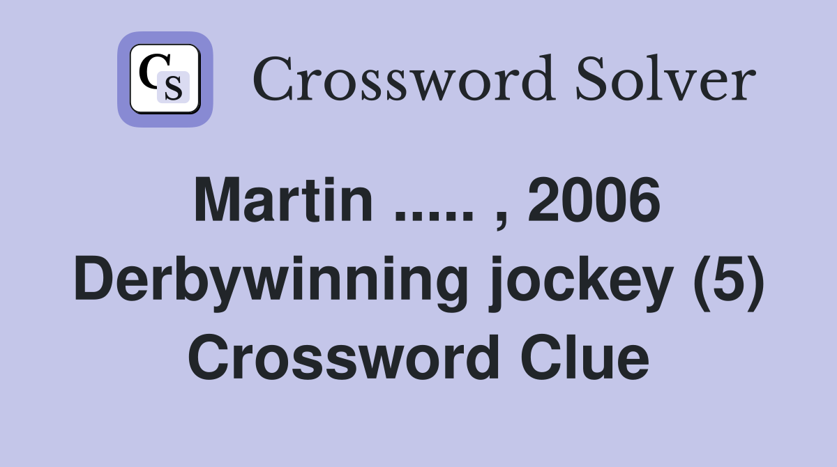 Martin ..... , 2006 Derbywinning jockey (5) Crossword Clue