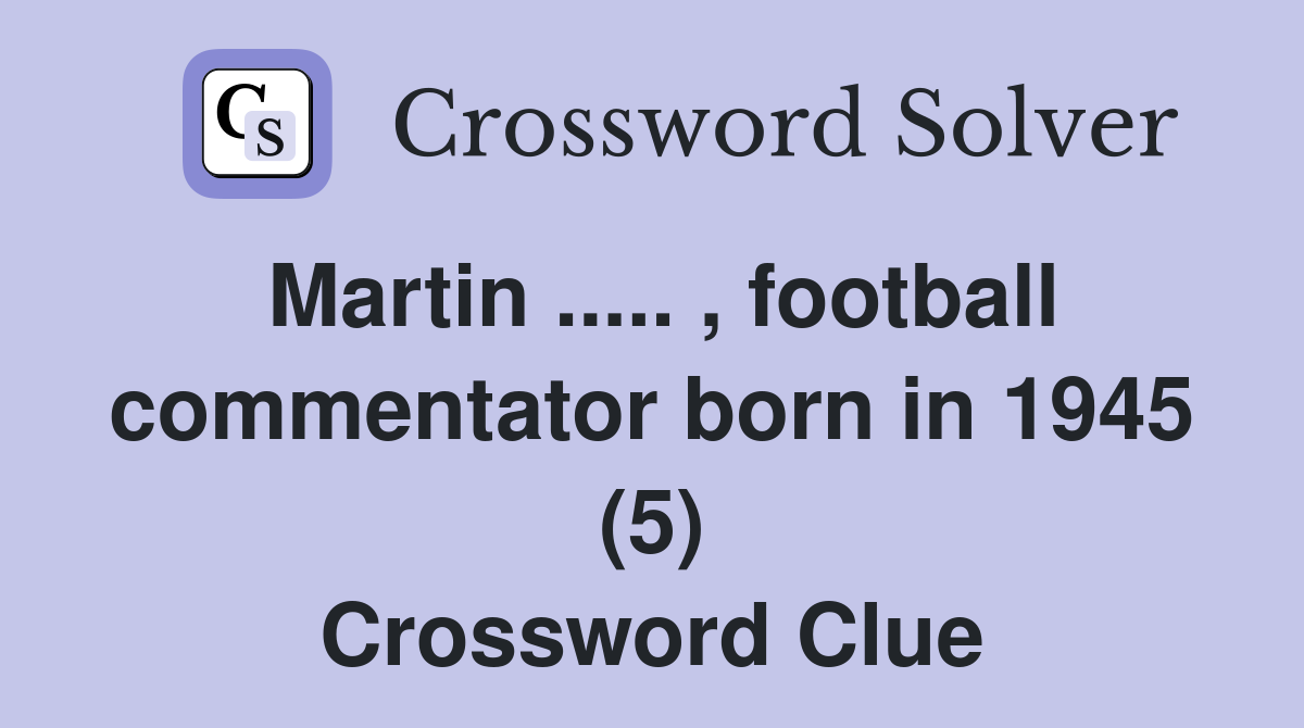 Martin ..... , football commentator born in 1945 (5) Crossword Clue