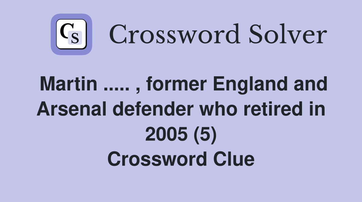 Martin ..... , former England and Arsenal defender who retired in 2005 (5) Crossword Clue