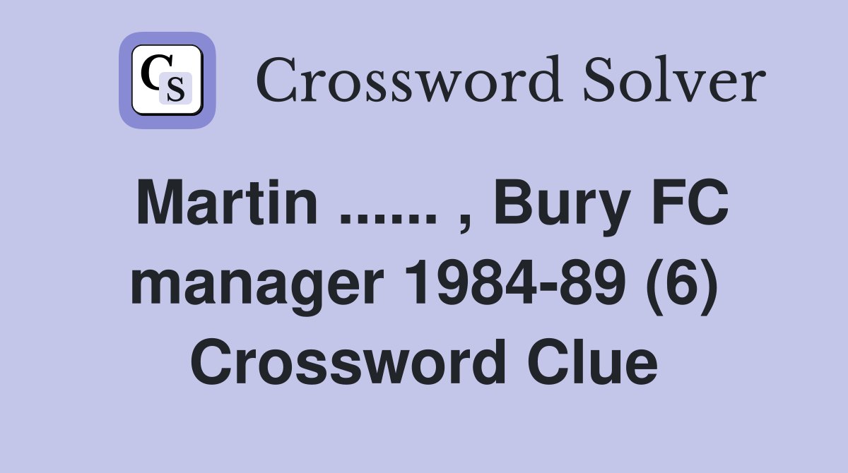 Martin ...... , Bury FC manager 1984-89 (6) Crossword Clue