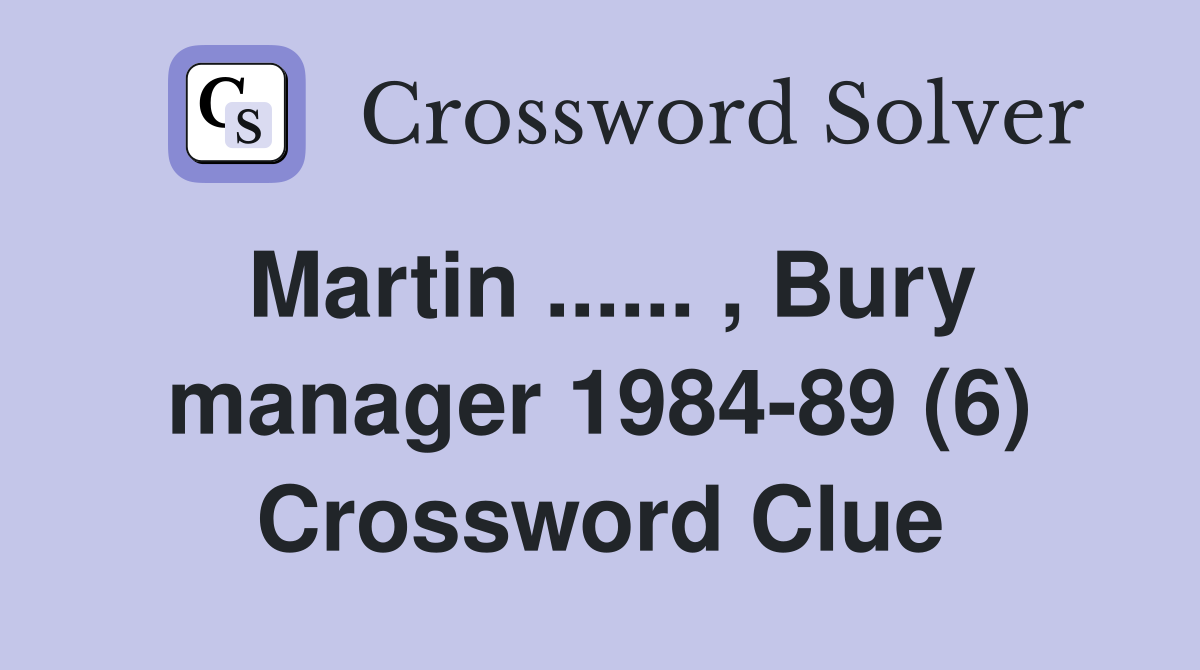 Martin ...... , Bury manager 1984-89 (6) Crossword Clue