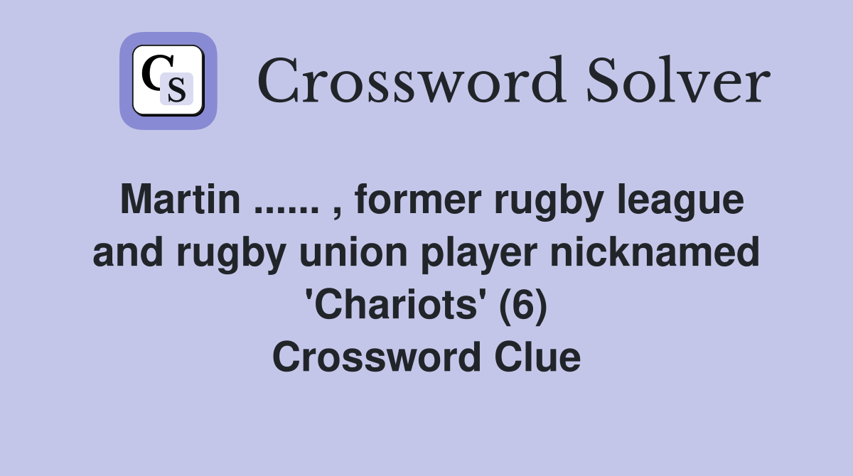 Martin ...... , former rugby league and rugby union player nicknamed 'Chariots' (6) Crossword Clue