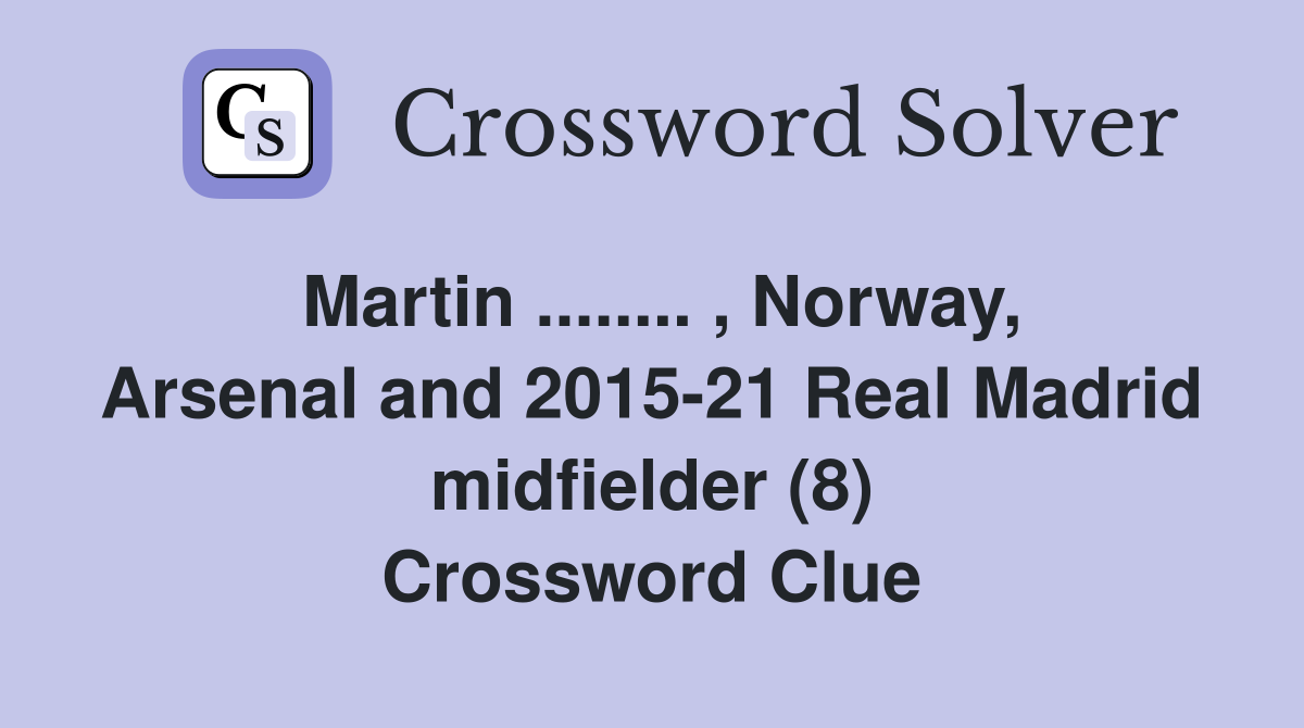 Martin ........ , Norway, Arsenal and 2015-21 Real Madrid midfielder (8) Crossword Clue