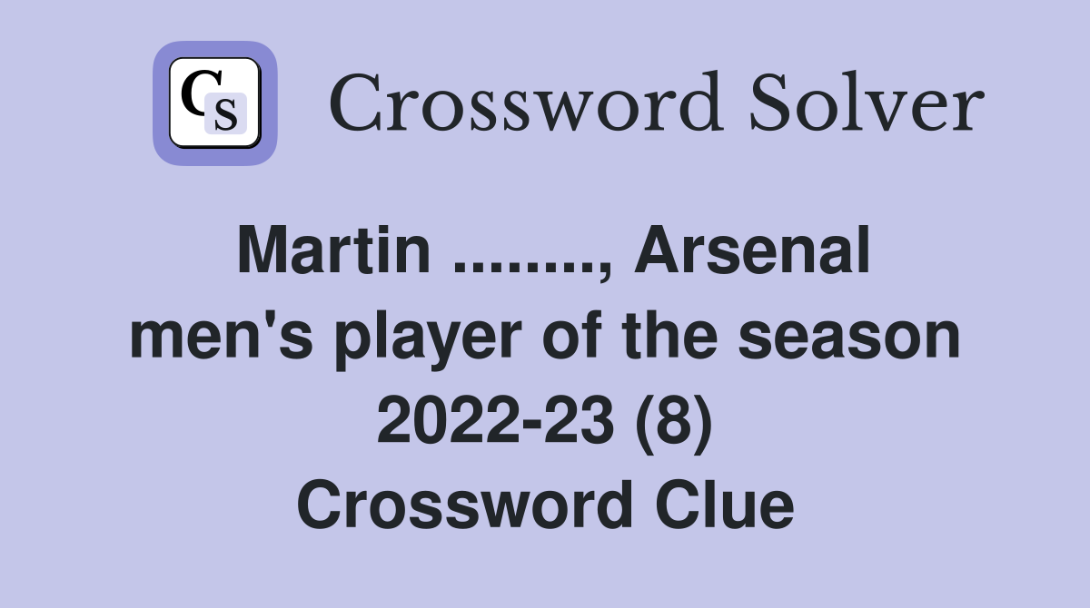 Martin ........, Arsenal men's player of the season 2022-23 (8) Crossword Clue