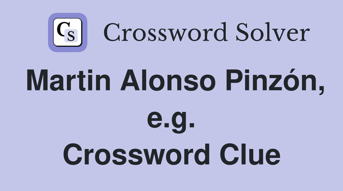 Martin Alonso Pinzón, e.g. Crossword Clue
