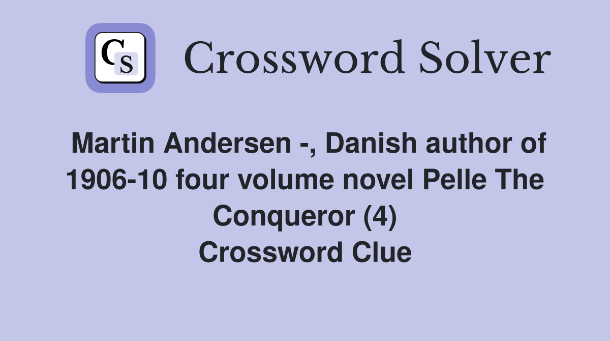 Martin Andersen -, Danish author of 1906-10 four volume novel Pelle The Conqueror (4) Crossword Clue