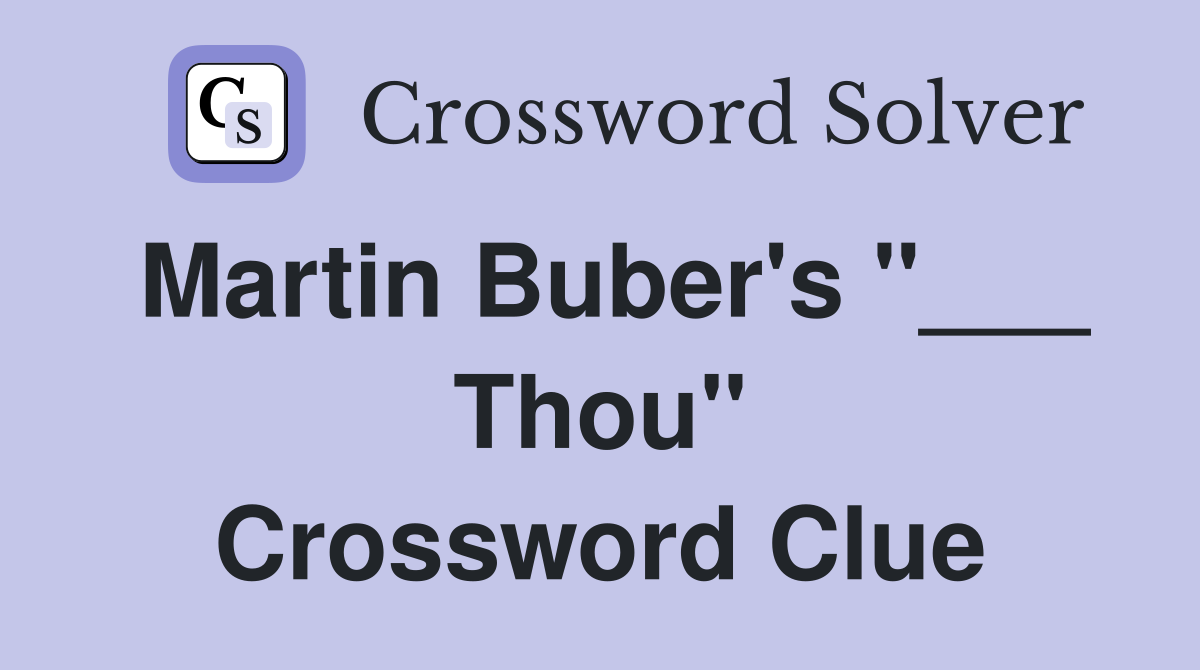 Martin Buber's "___ Thou" Crossword Clue