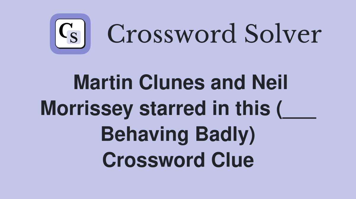 Martin Clunes and Neil Morrissey starred in this (___ Behaving Badly) Crossword Clue