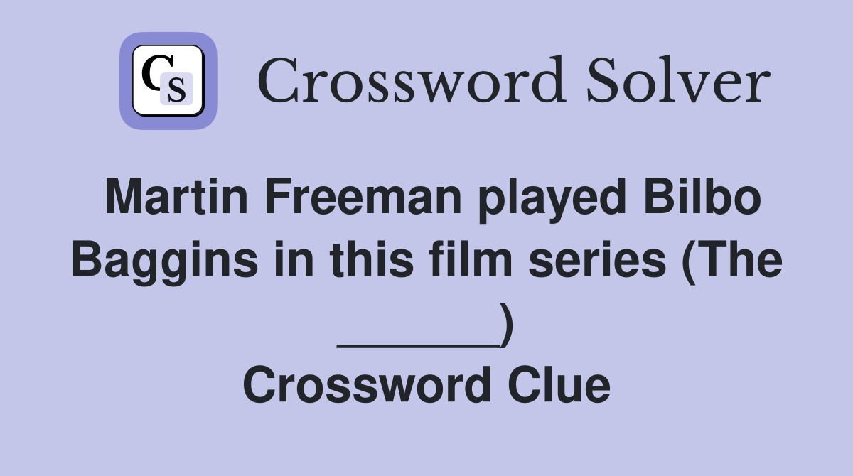 Martin Freeman played Bilbo Baggins in this film series (The ______) Crossword Clue