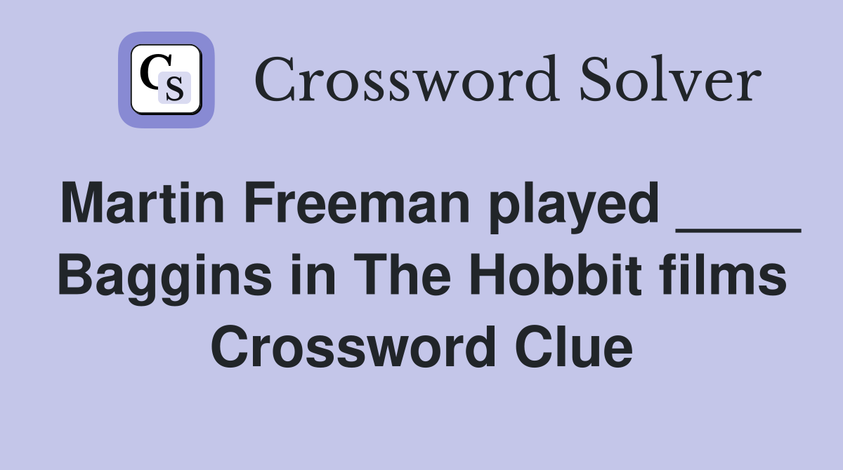 Martin Freeman played ____ Baggins in The Hobbit films Crossword Clue
