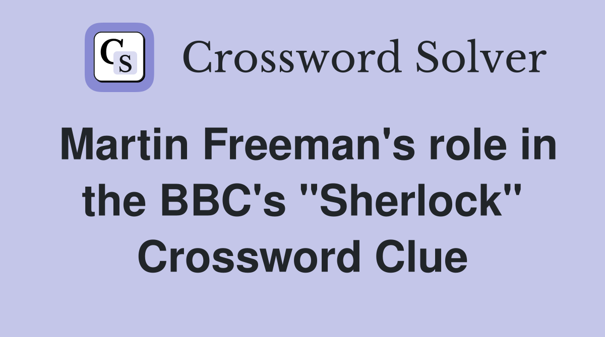 Martin Freeman's role in the BBC's "Sherlock" Crossword Clue
