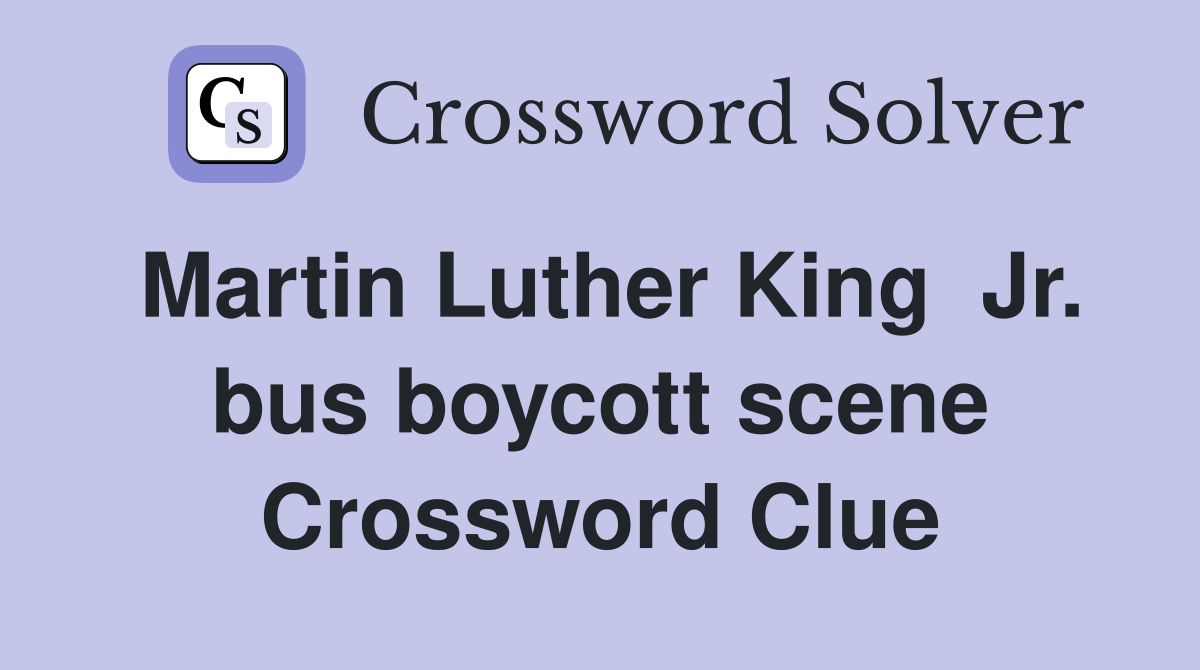 Martin Luther King  Jr. bus boycott scene Crossword Clue
