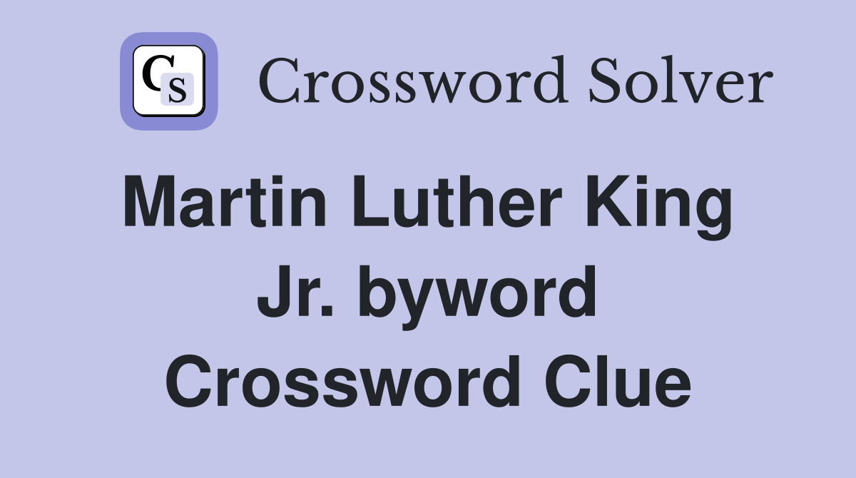 Martin Luther King  Jr. byword Crossword Clue