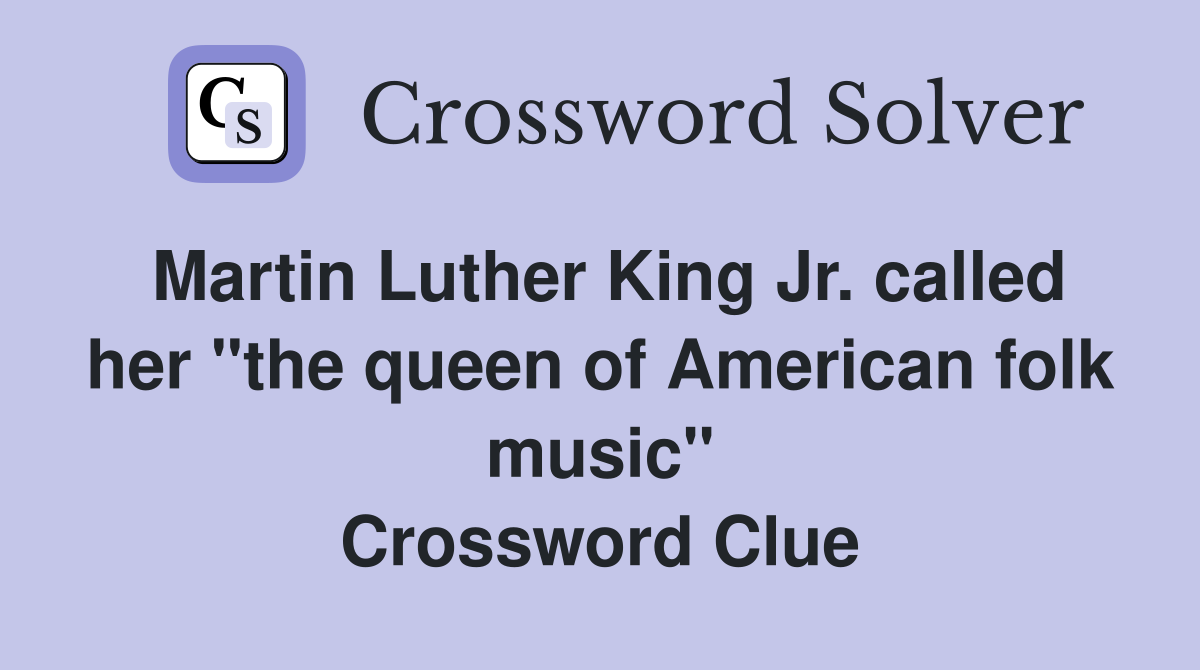 Martin Luther King Jr. called her "the queen of American folk music" Crossword Clue