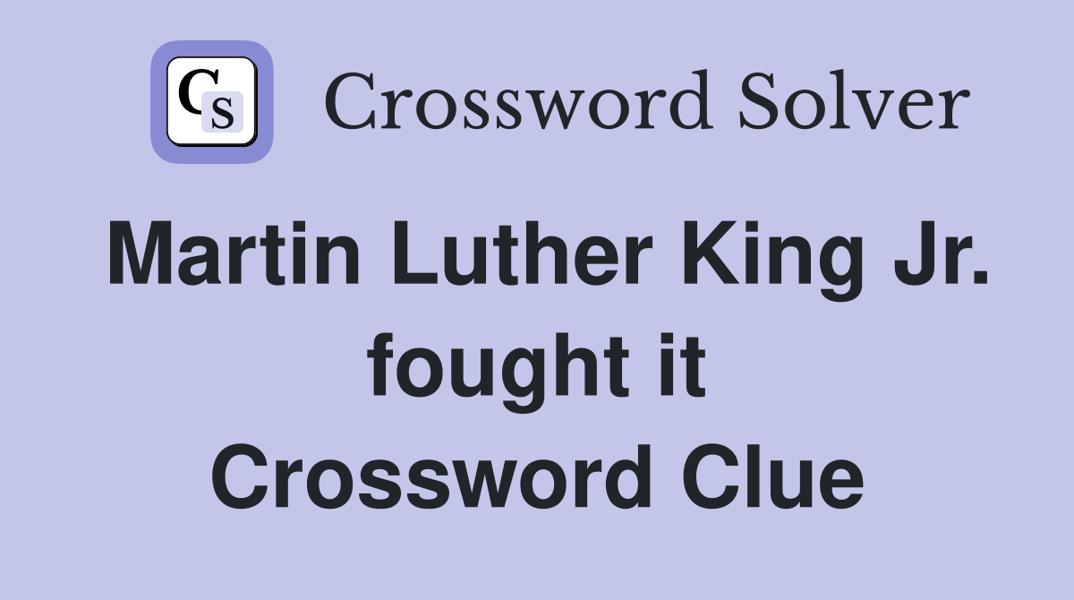 Martin Luther King Jr. fought it Crossword Clue