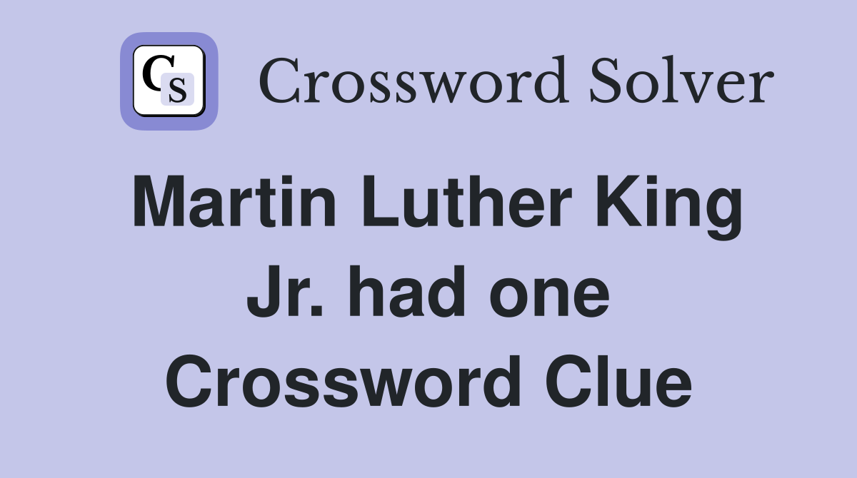 Martin Luther King Jr. had one Crossword Clue