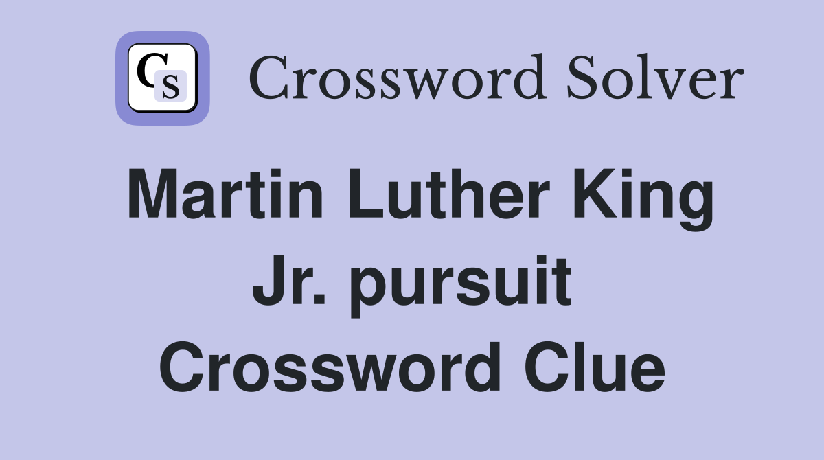 Martin Luther King Jr. pursuit Crossword Clue