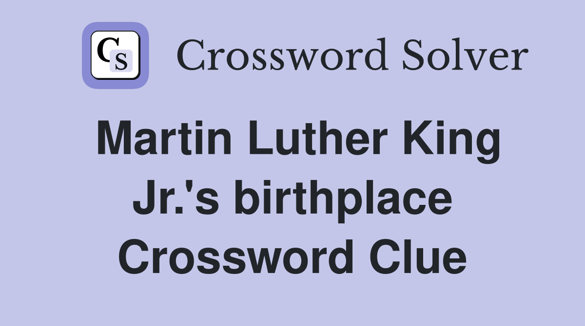Martin Luther King Jr.'s birthplace Crossword Clue