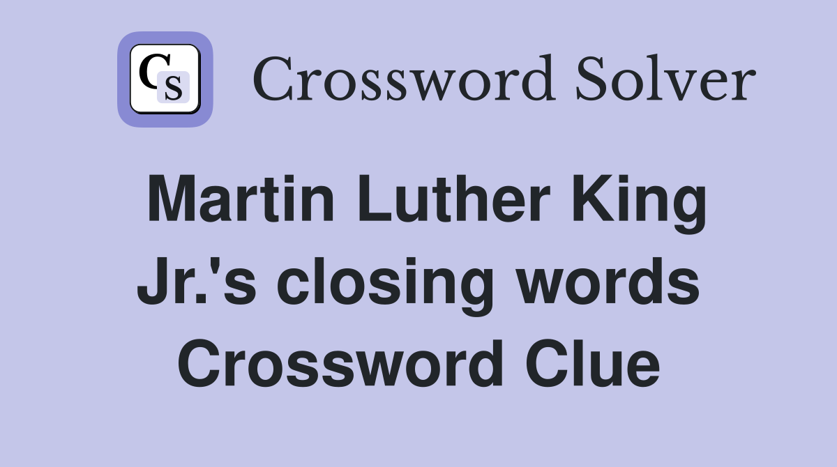 Martin Luther King Jr.'s closing words Crossword Clue